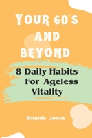 YOUR 60’S AND BEYOND: 8 Daily Habits for Ageless Vitality B0DTHDFZMT Book Cover