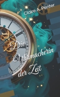 Die Uhrmacherin der Zeit: Ein Zeitreise Liebesroman - Band 1 (German Edition) B0FMD843TW Book Cover