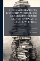 Neues Vollständiges Kritisches Wörterbuch Der Englischer Und Deutschen Sprache Von F. W. Thieme, Volume 2... 1275398642 Book Cover