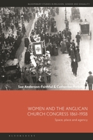 Women and the Anglican Church Congress 1861-1938: Space, place and agency (Bloomsbury Studies in Religion, Gender, and Sexuality) 1350324221 Book Cover