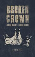 Broken Crown: Ancient Tragedy Modern Lessons 0578470950 Book Cover