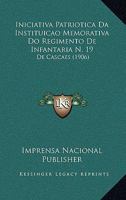 Iniciativa Patriotica Da Instituicao Memorativa Do Regimento de Infantaria N. 19: de Cascaes (1906) 1166703711 Book Cover