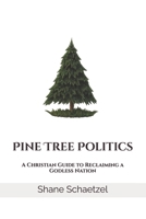 Pine Tree Politics: A Christian Guide to Reclaiming a Godless Nation B0GYZKRM6V Book Cover