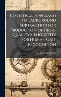 Statistical Approach to Background Subtraction for Production of High-Quality Silhouettes for Human Gait Recognition 1025120310 Book Cover
