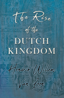 The Rise of the Dutch Kingdom, 1795-1813 1508710155 Book Cover