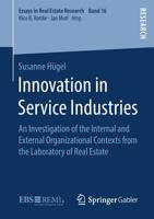 Innovation in Service Industries : An Investigation of the Internal and External Organizational Contexts from the Laboratory of Real Estate 3658271787 Book Cover