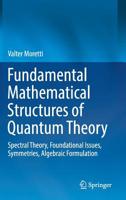 Fundamental Mathematical Structures of Quantum Theory: Spectral Theory, Foundational Issues, Symmetries, Algebraic Formulation 3030183483 Book Cover