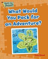 What Would You Pack for an Adventure? 1496607422 Book Cover