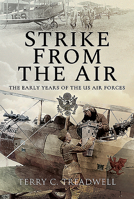 Strike from the Air: The Early Years of the US Air Forces 1526798085 Book Cover