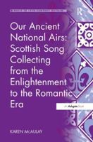 Our Ancient National Airs: Scottish Song Collecting from the Enlightenment to the Romantic Era 1138279293 Book Cover