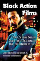 Black Action Films: Plots, Critiques, Casts and Credits for 235 Theatrical and Made-For-Television Releases 0786476109 Book Cover