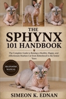 Sphynx 101 Handbook: The Complete Guide to Raising a Healthy, Happy, and Affectionate Hairless Cat from Kittenhood to the Senior Years B0HFCY5KGS Book Cover