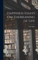 Happiness Essays om TheMeaning of Life 1015443966 Book Cover
