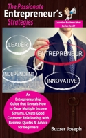 The Passionate Entrepreneur’s Strategies: An Entrepreneurship Guide that Reveals How to Grow Multiple Income Streams, Create Good Customer ... Beginners B089TS16G7 Book Cover