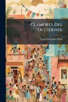 Clamores Del Occidente: Himnos, Dianas Y Elegías, Poesías Patrióticas Y Religiosas De Numa P. Llona ...... 1278382275 Book Cover