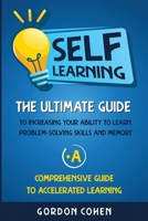 Self-Learning: The Ultimate Guide to Increasing Your Ability to Learn, Problem-Solving Skills and Memory + A Comprehensive Guide to Accelerated Learning 164748748X Book Cover