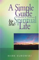 A Simple Guide to the Spiritual Life 0615307299 Book Cover