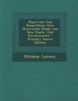 Papstwahl Und Kaiserthum: Eine Historische Studie Aus Dem Staats- Und Kirchenrecht - Primary Source Edition 1293170933 Book Cover