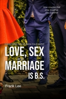 Everything you've been told about Love, Sex and Marriage is B.S.: How couples that stray together, stay together 064680359X Book Cover
