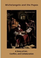 Michelangelo and the Popes: A Story of Art, Conflict, and Collaboration 3384457927 Book Cover