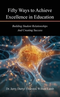 Fifty Ways to Achieve Excellence in Education: Building Student Relationships And Creating Success 1969642009 Book Cover