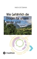 Wie Gefährlich die Drogen für unsere Kinder sind: Wie Eltern ihre Kinder schützen können (German Edition) 3347573838 Book Cover