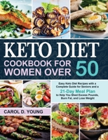 Keto Diet Cookbook for Women Over 50: Easy Keto Diet Recipes with a Complete Guide for Seniors and a 21-Day Meal Plan to Help You Shed Excess Pounds, Burn Fat, and Lose Weight 1953634516 Book Cover