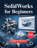 SolidWorks for Beginners: A Practical 3D Modeling Guide for Engineers B0GK799CMC Book Cover