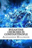 Byzantine Churches In Constantinople, Their History and Architecture 1975827732 Book Cover