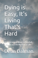 Dying is Easy, It's Living That's Hard: An Inspirational Novel of Baseball, Memory and the Mystery of Life B0FMYH3LF3 Book Cover