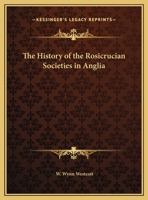 The History of the Rosicrucian Societies in Anglia 0766147495 Book Cover