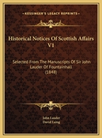 Historical Notices of Scottish Affairs V1: Selected from the Manuscripts of Sir John Lauder of Fountainhall 1164671057 Book Cover