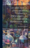 Lecons Sur La Philosophie Chimique Professees au College de France en 1836 1022034219 Book Cover