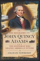 Biography of JOHN QUINCY ADAMS: The Statesman Who Shaped America’s Future B0DXPQZZWD Book Cover