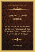 Lectures to Lords Spiritual Or, An advice to the bishops 0548286167 Book Cover