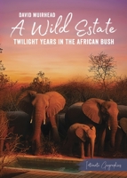 Wild Estate : Twilight Years in the African Bush 1960803603 Book Cover