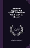 The Semitic Negative; With Special Reference to the Negative in Hebrew 1356364187 Book Cover