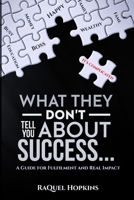 What They Don't Tell You About Success: A Guide for Fulfillment and Real Impact 1970079835 Book Cover