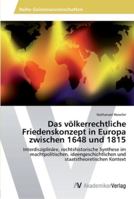 Das völkerrechtliche Friedenskonzept in Europa zwischen 1648 und 1815: Interdisziplinäre, rechtshistorische Synthese im machtpolitischen, ... staatstheoretischen Kontext 3639465873 Book Cover