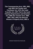 The Conveyancing Acts, 1881, 1882, and 1892; the Vendor and Purchaser Act, 1874; the Land Transfer Act, 1897, Part I; the Land Charges Registration and Searches Act, 1888; the Trustee Acts, 1888, 1889 1146223471 Book Cover