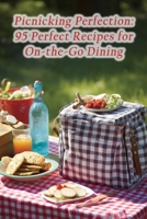 Picnicking Perfection: 95 Perfect Recipes for On-the-Go Dining B0CH25LXZS Book Cover