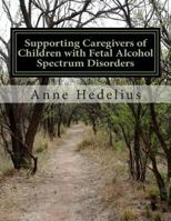 Supporting Caregivers of Children with Fetal Alcohol Spectrum Disorders 1479150681 Book Cover