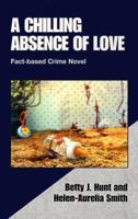 A Chilling Absence of Love: A Fact Based Crime Novel 0738807656 Book Cover