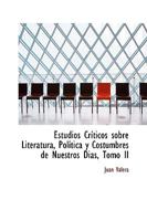 Estudios Cr�ticos Sobre Literatura, Pol�tica Y Costumbres de Nuestros Dias - Tomo II 101893135X Book Cover