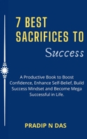 7 Best Sacrifices To Success: A Productive Book to Boost Confidence, Enhance Self-Belief, Build Success Mindset and Become Mega Successful in Life ... and Skill Development: Skilling and Scaling) 9358137320 Book Cover