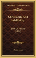 Christianity And Infallibility: Both Or Neither... 153274076X Book Cover