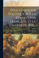 Essai D'analyse Politique Sur La Révolution Française Et La Charte De 1830... 1021831247 Book Cover