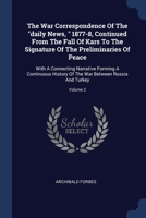 The War Correspondence of the Daily News, 1877-8, Continued from the Fall of Kars to the Signature of the Preliminaries of Peace: With a Connecting Narrative Forming a Continuous History of the War Be 1377252868 Book Cover