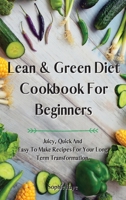 Lean and Green Diet Cookbook For Beginners: Juicy, Quick And Easy To Make Recipes For Your Long Term Transformation. 1914044886 Book Cover