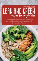 Lean and Green Recipes for Weight Loss: A Complete Healthy Book to Lose Weight Fast and More Enjoyable, Mounth-Watering and Energetic Diet Recipes 1801766274 Book Cover